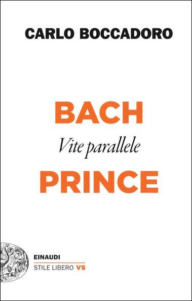 Bach e Prince. Vite parallele - Carlo Boccadoro - Libro - Einaudi -  Einaudi. Stile libero extra | IBS