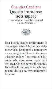 Questo immenso non sapere. Conversazioni con alberi, animali e il cuore  umano - Chandra Livia Candiani - Libro - Einaudi - Vele | IBS