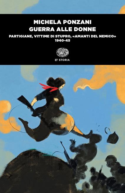 Guerra alle donne. Partigiane, vittime di stupro, «amanti del nemico» 1940-45 - Michela Ponzani - copertina