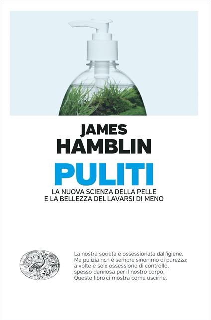 Puliti. La nuova scienza della pelle e la bellezza del lavarsi di meno - James Hamblin - copertina