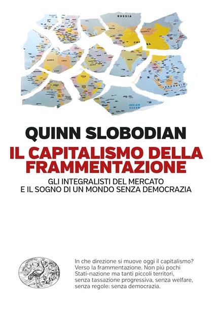 Il capitalismo della frammentazione. Gli integralisti del mercato e il sogno di un mondo senza democrazia - Quinn Slobodian - copertina