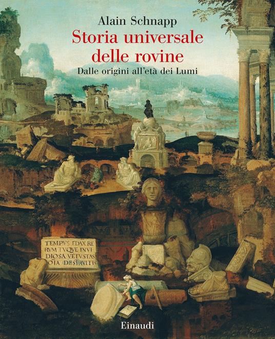 Storia universale delle rovine. Dalle origini all'età dei Lumi - Alain Schnapp - copertina