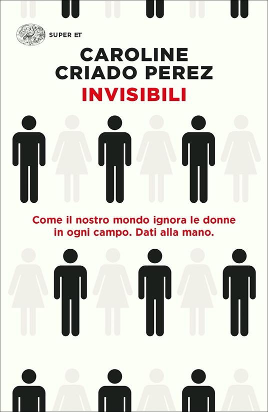 Invisibili. Come il nostro mondo ignora le donne in ogni campo. Dati alla mano. - Caroline Criado Perez - copertina