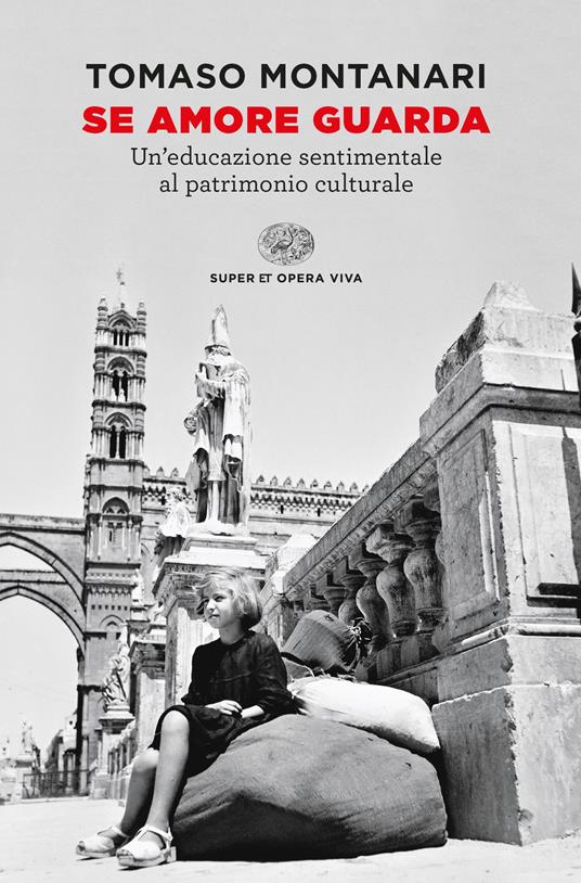 Se amore guarda. Un’educazione sentimentale al patrimonio culturale - Tomaso Montanari - copertina