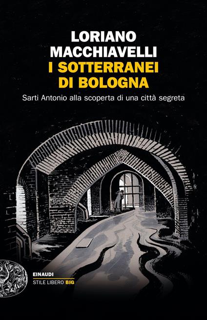 I sotterranei di Bologna. Sarti Antonio alla scoperta di una città segreta - Loriano Macchiavelli - copertina