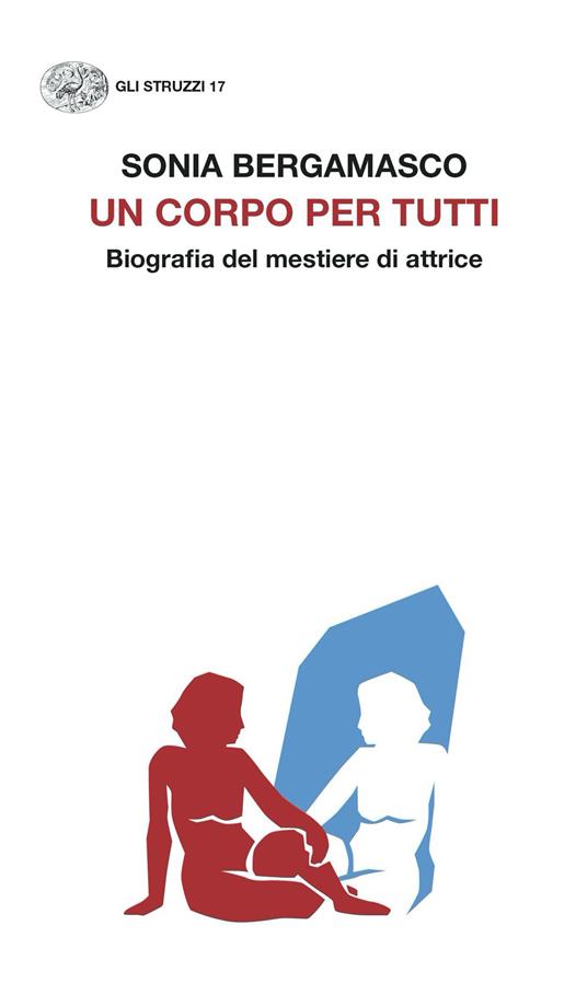 Un corpo per tutti. Biografia del mestiere di attrice - Sonia Bergamasco - copertina