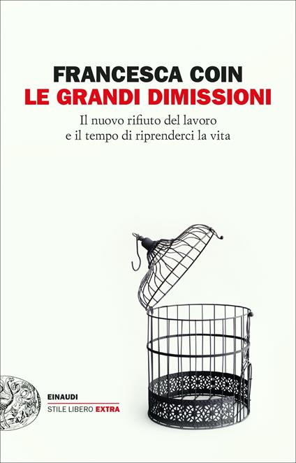 Le grandi dimissioni. Il nuovo rifiuto del lavoro e il tempo di riprenderci la vita - Francesca Coin - copertina