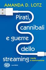 Pirati, cannibali e guerre dello streaming. I media in trasformazione