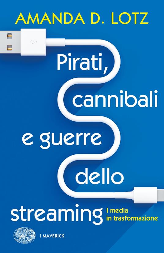 Pirati, cannibali e guerre dello streaming. I media in trasformazione - Amanda D. Lotz - copertina