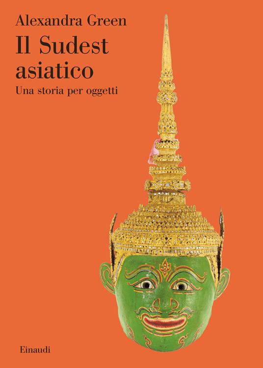 Il Sudest asiatico. Una storia per oggetti - Alexandra Green - copertina