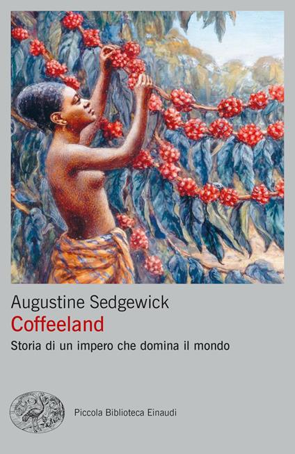 Coffeeland. Storia di un impero che domina il mondo - Augustine Sedgewick - copertina