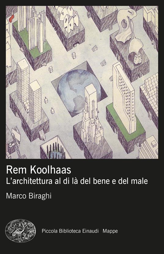 Rem Koolhaas. L’architettura al di là del bene e del male - Marco Biraghi - copertina