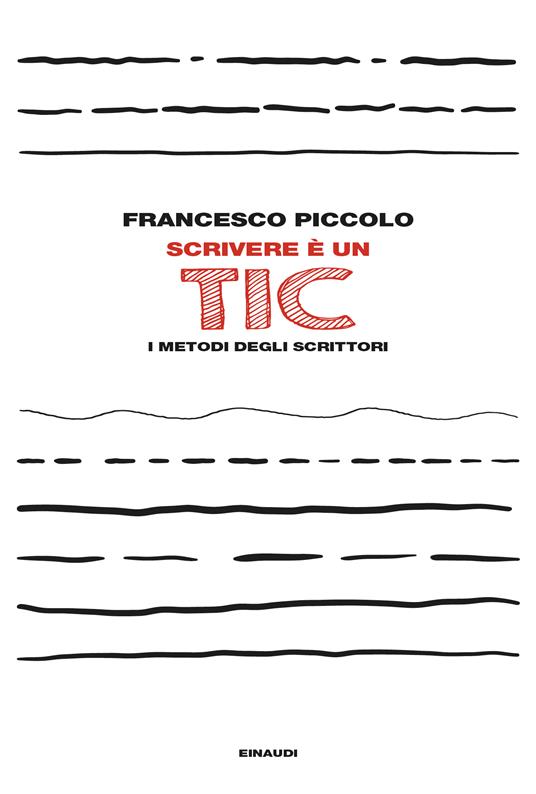 Scrivere è un tic. I metodi degli scrittori - Francesco Piccolo - copertina