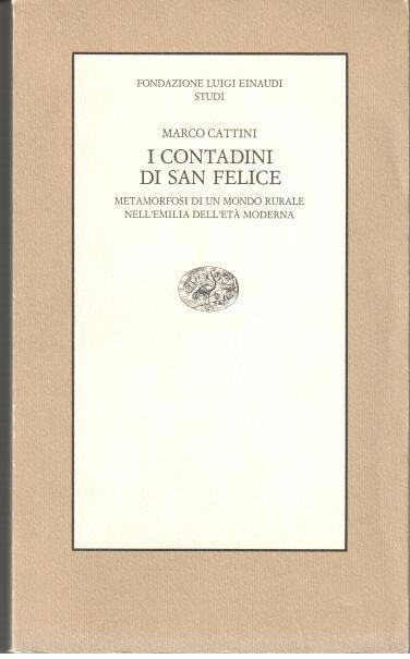 I contadini di San Felice. Metamorfosi di un mondo rurale nell'Emilia dell'età moderna - Marco Cattini - copertina