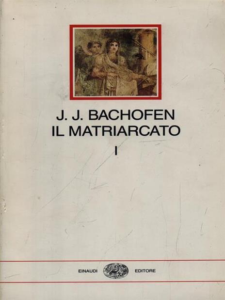 Il matriarcato. Ricerca sulla ginecocrazia nel mondo antico nei suoi aspetti religiosi e giuridici. Vol. 1 - Johann Jakob Bachofen - 2