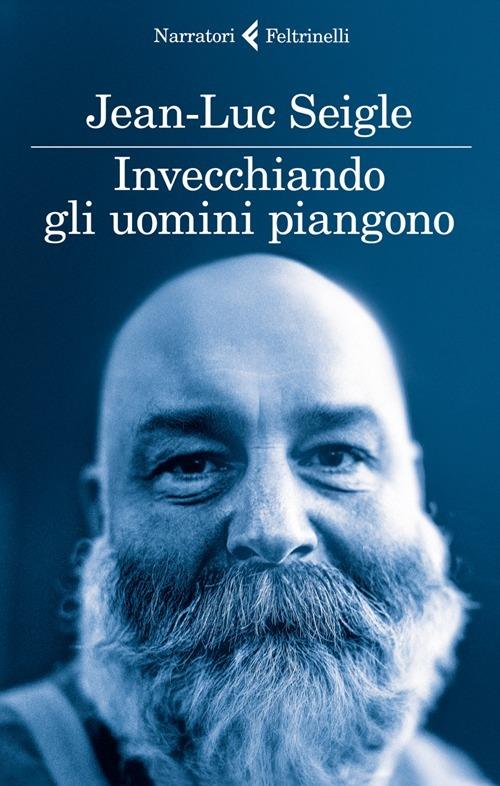 Invecchiando gli uomini piangono - Jean-Luc Seigle - copertina