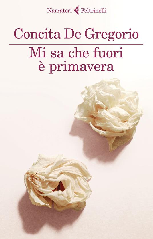 Mi sa che fuori è primavera - Concita De Gregorio - Libro - Feltrinelli - I  narratori