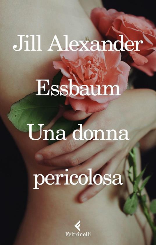 Una donna pericolosa - Jill Alexander Essbaum - copertina