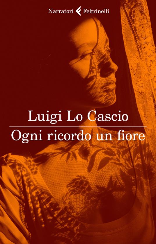 Ogni ricordo un fiore - Luigi Lo Cascio - Libro - Feltrinelli - I narratori  | IBS