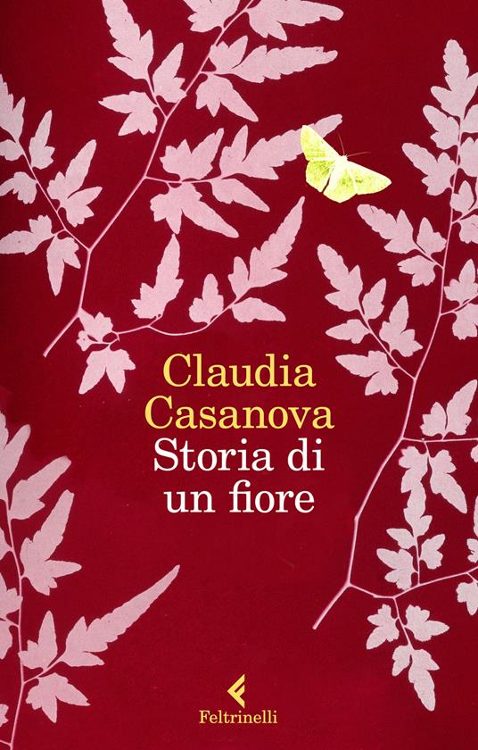 Storia di un fiore - Claudia Casanova - Libro - Feltrinelli - I narratori |  IBS