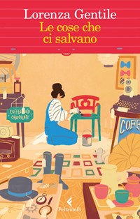 Le cose che ci salvano - Lorenza Gentile - Libro - Feltrinelli - I  narratori