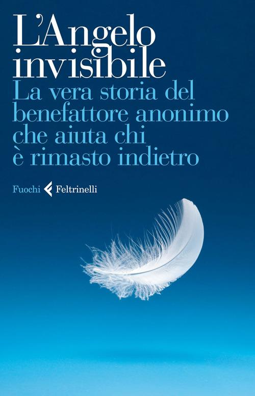 L'Angelo invisibile. La vera storia del benefattore anonimo che aiuta chi è rimasto indietro - copertina