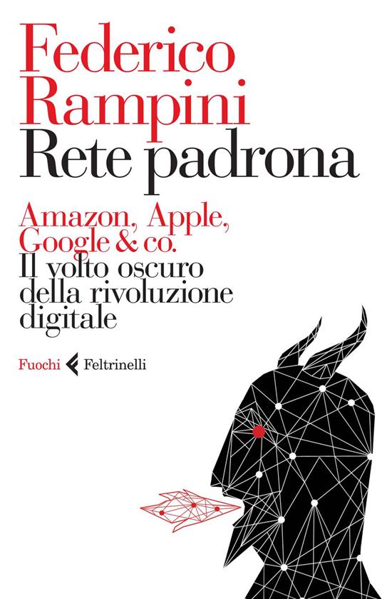 Rete padrona. Amazon, Apple, Google & co. Il volto oscuro della rivoluzione  digitale - Federico Rampini - Libro - Feltrinelli - Fuochi | IBS