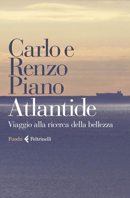 Atlantide. Viaggio alla ricerca della perfezione in sedici grandi progetti - Carlo Piano,Renzo Piano - copertina