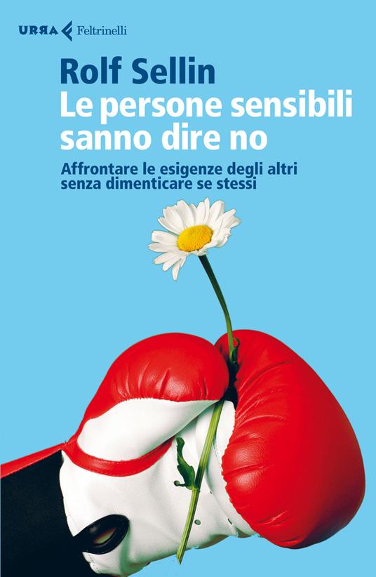 Le persone sensibili sanno dire no. Affrontare le esigenze degli altri senza dimenticare se stessi - Rolf Sellin - copertina