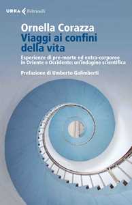 Libro Viaggi ai confini della vita. Esperienze di pre-morte ed extra-corporee in Oriente e Occidente: un'indagine scientifica Ornella Corazza