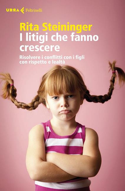 I litigi che fanno crescere. Risolvere i conflitti con i figli con rispetto e lealtà - Rita Steininger - copertina