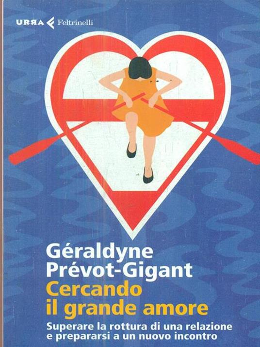 Cercando il grande amore. Superare la rottura di una relazione e prepararsi a un nuovo incontro - Géraldyne Prévot-Gigant - 2