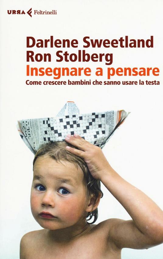 Insegnare a pensare. Come crescere bambini che sanno usare la testa - Darlene Sweetland,Ron Stolberg - copertina