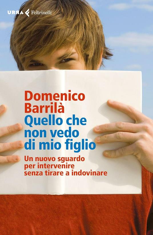 Quello che non vedo di mio figlio. Un nuovo sguardo per intervenire senza tirare a indovinare - Domenico Barrilà - copertina