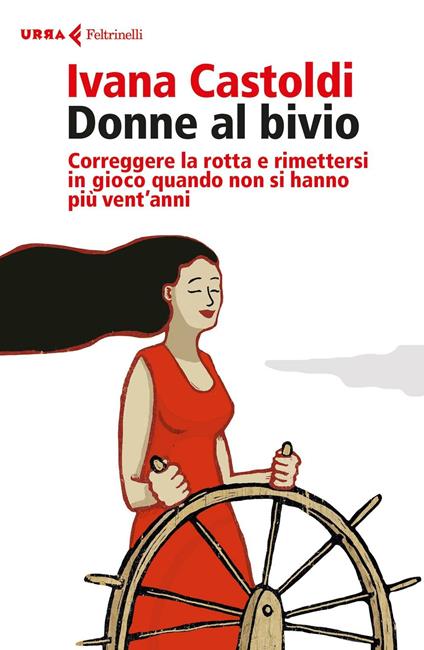 Donne al bivio. Correggere la rotta e rimettersi in gioco quando non si hanno più vent'anni - Ivana Castoldi - copertina