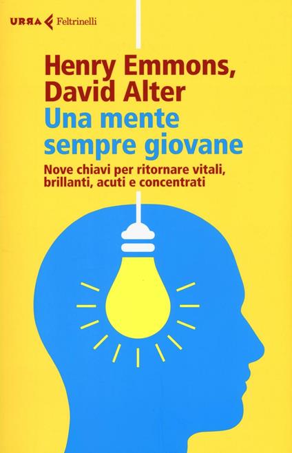 Una mente sempre giovane. Nove chiavi per ritornare vitali, brillanti, acuti e concentrati - Henry Emmons,David Alter - copertina