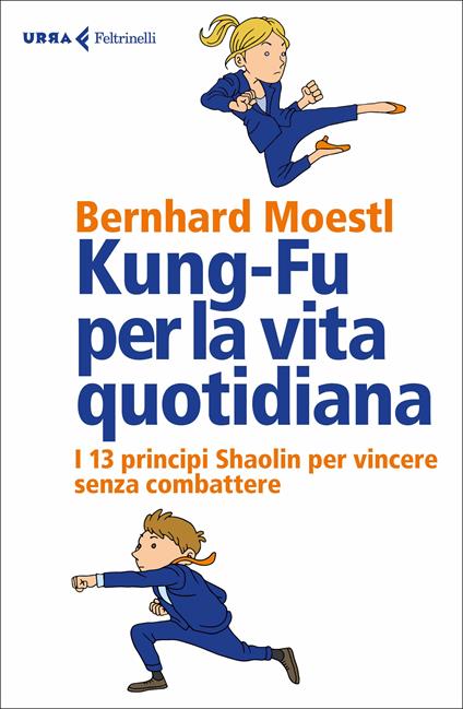 Kung-fu per la vita quotidiana. I 13 principi Shaolin per vincere senza combattere - Bernhard Moestl - copertina