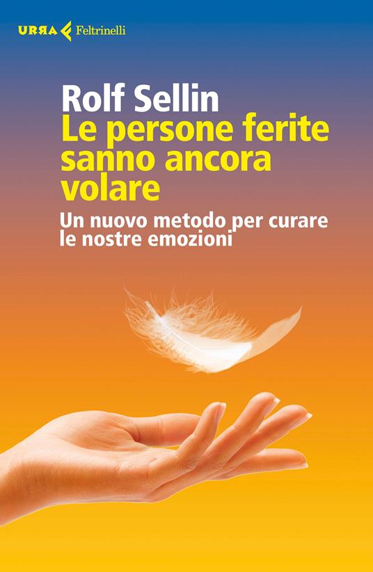 Le persone ferite sanno ancora volare. Un nuovo metodo per curare le nostre emozioni - Rolf Sellin - copertina