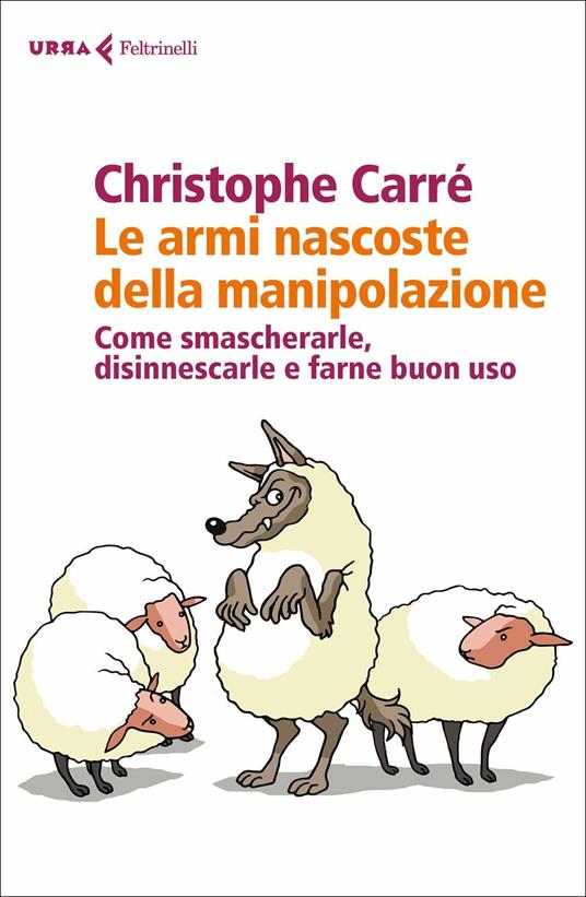 Le armi nascoste della manipolazione. Come smascherarle, disinnescarle e farne buon uso - Christophe Carré - copertina