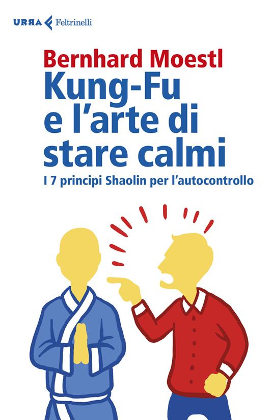 Kung-fu e l’arte di stare calmi. I 7 principi Shaolin per l’autocontrollo - Bernhard Moestl - copertina