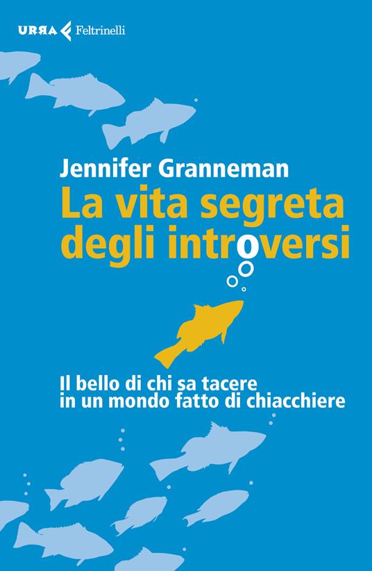 La vita segreta degli introversi. Il bello di chi sa tacere in un mondo fatto di chiacchiere - Jennifer Granneman - copertina