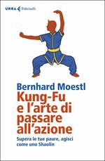 Kung-fu e l'arte di passare all'azione. Supera le tue paure, agisci come uno Shaolin