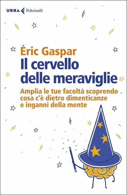 Il cervello delle meraviglie. Amplia le tue facoltà scoprendo cosa c'è dietro dimenticanze e inganni della mente - Éric Gaspar - copertina