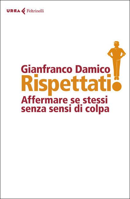 Rispettati! Affermare se stessi senza sensi di colpa - Gianfranco Damico - copertina