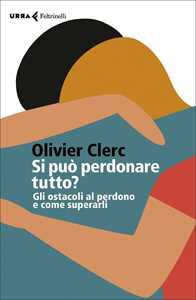 Si può perdonare tutto? Gli ostacoli al perdono e come superarli