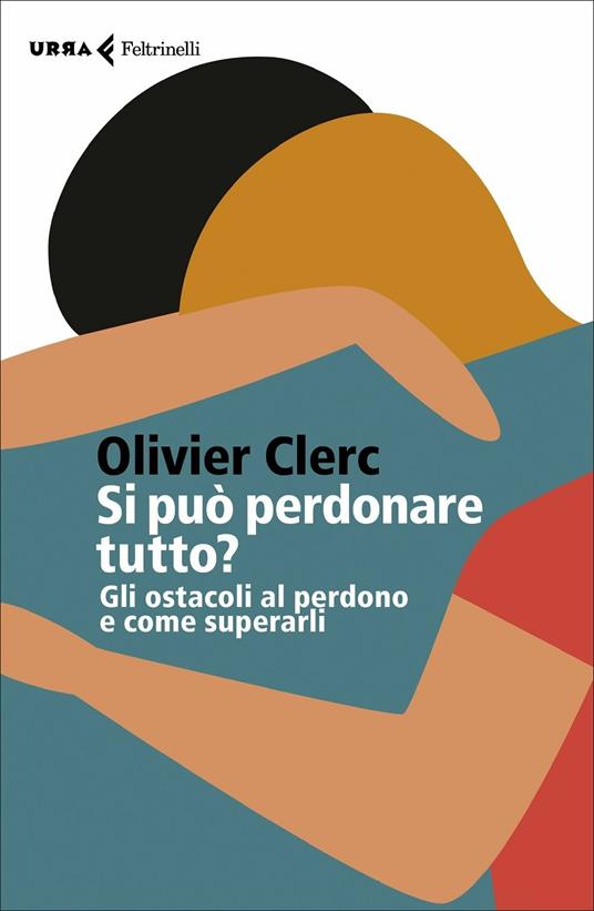 Si può perdonare tutto? Gli ostacoli al perdono e come superarli - Olivier Clerc - copertina