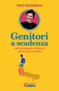 Libro Genitori a scadenza. Dall'attaccamento al distacco, amare è lasciar andare Emily Mignanelli