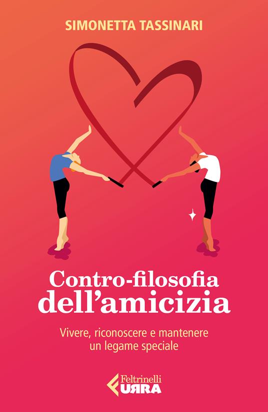 Contro-filosofia dell'amicizia. Vivere, riconoscere e mantenere un legame speciale - Simonetta Tassinari - copertina