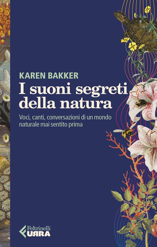 I suoni segreti della natura. Voci, canti, conversazioni di un mondo naturale mai sentito prima - Karen Bakker - copertina