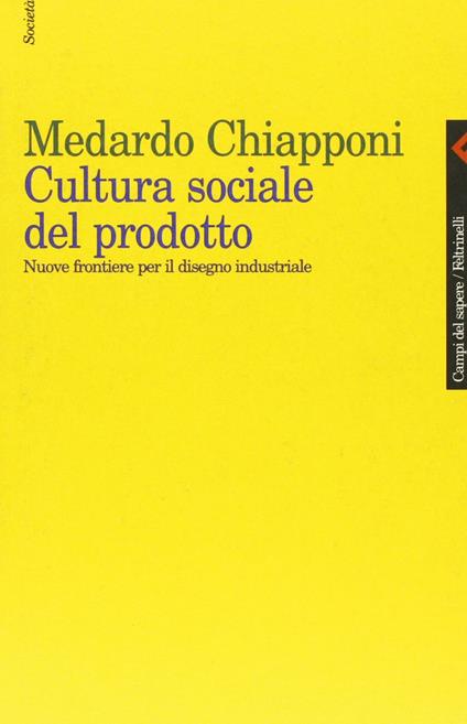 Cultura sociale del prodotto. Nuove frontiere per il disegno industriale - Medardo Chiapponi - copertina